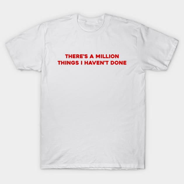 There's A Million Things You Haven't Done T-Shirt by Solenoid Apparel